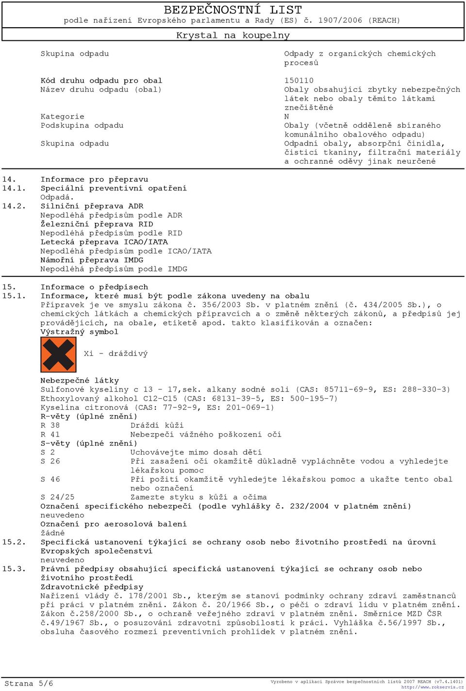 jinak neurèené 14. Informace pro pøepravu 14.1. Speciální preventivní opatøení Odpadá. 14.2.