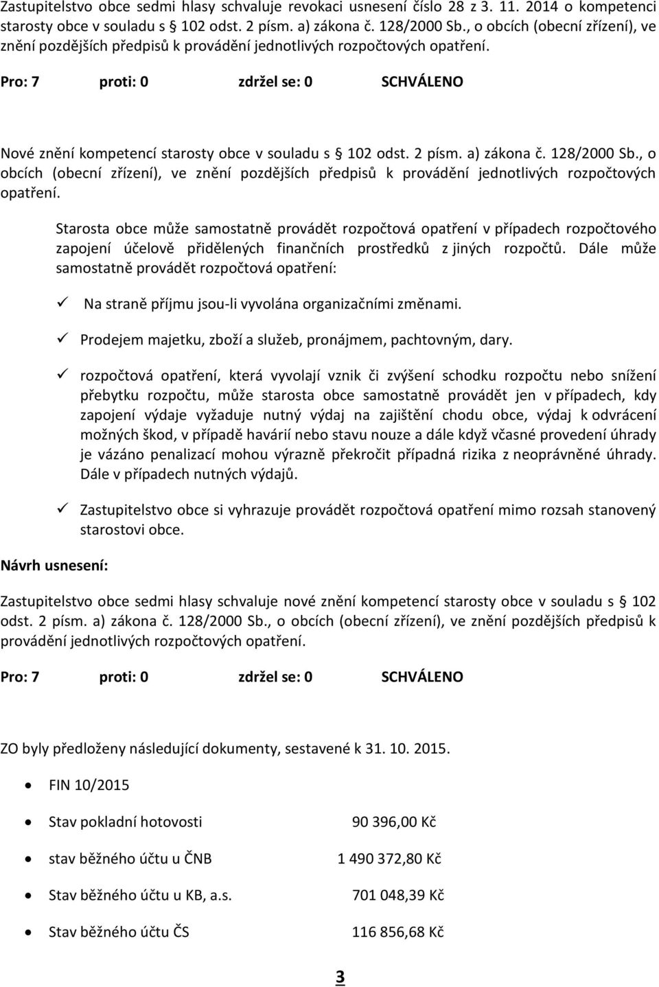 Pro: 7 proti: 0 zdržel se: 0 SCHVÁLENO Nové znění kompetencí starosty obce v souladu s 102 odst. 2 písm. a) zákona č. 128/2000 Sb.