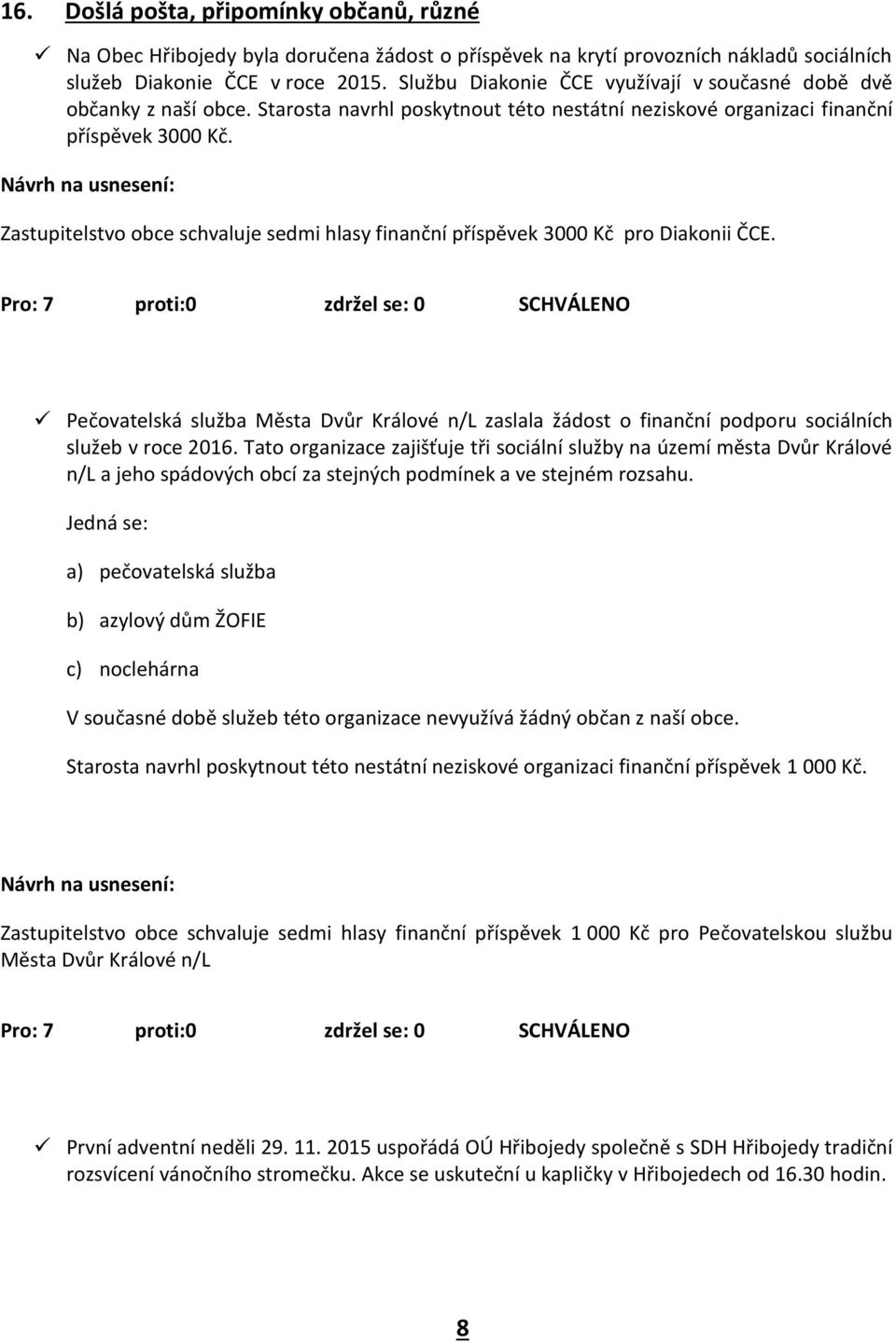 Návrh na usnesení: Zastupitelstvo obce schvaluje sedmi hlasy finanční příspěvek 3000 Kč pro Diakonii ČCE.