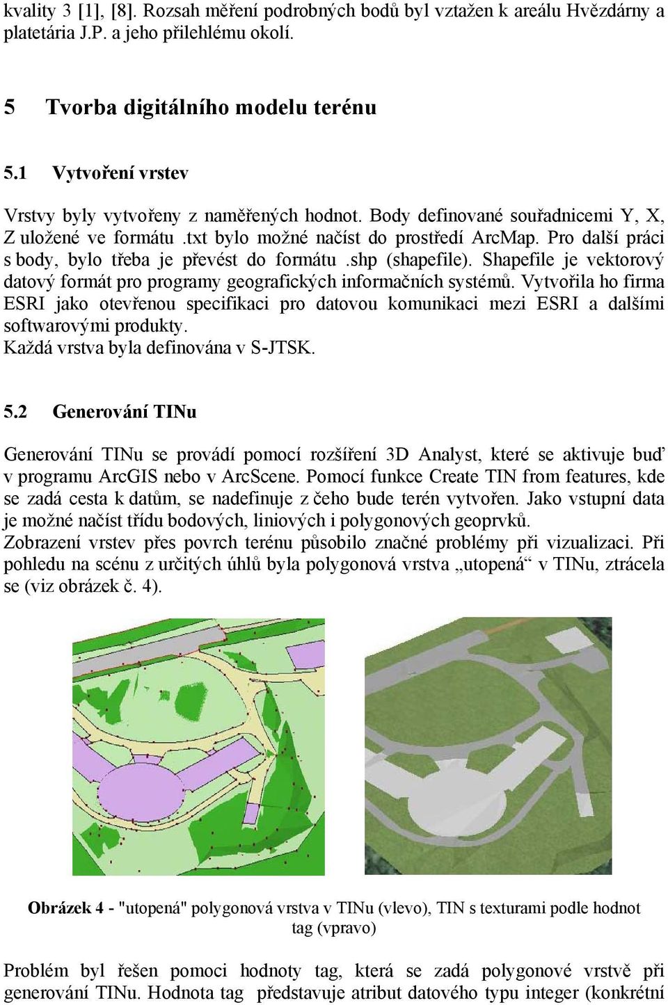 Pro další práci s body, bylo třeba je převést do formátu.shp (shapefile). Shapefile je vektorový datový formát pro programy geografických informačních systémů.