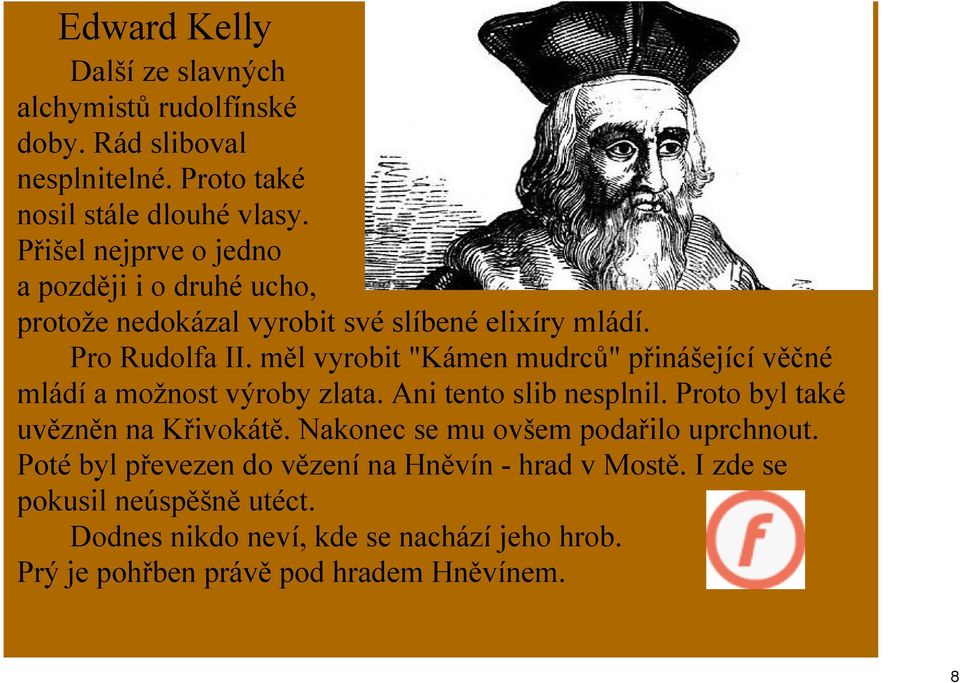 měl vyrobit "Kámen mudrců" přinášející věčné mládí a možnost výroby zlata. Ani tento slib nesplnil. Proto byl také uvězněn na Křivokátě.