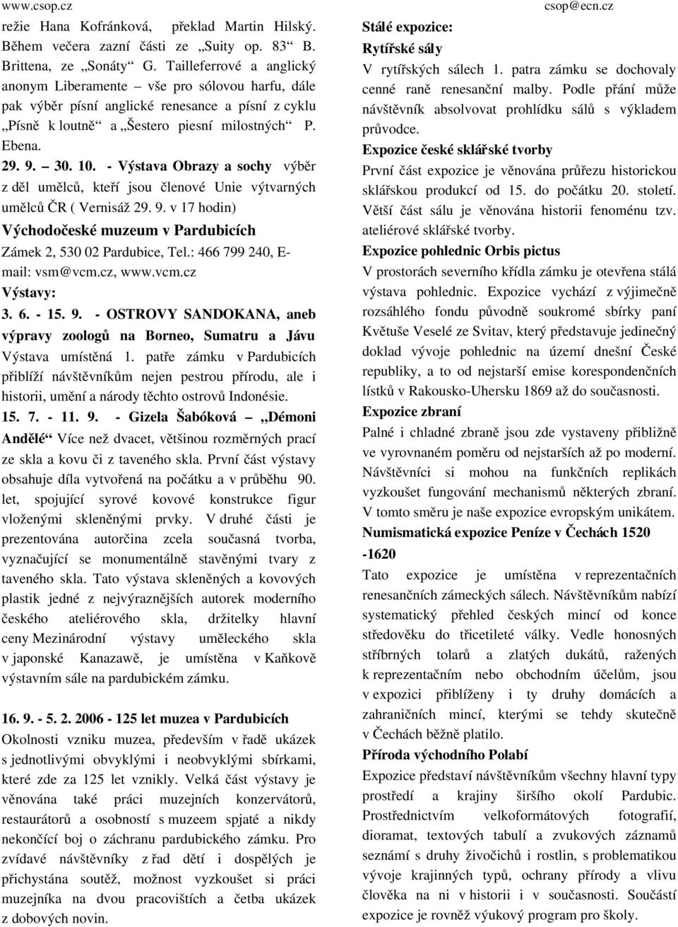 Výstava Obrazy a sochy výběr z děl umělců, kteří jsou členové Unie výtvarných umělců ČR ( Vernisáž 29. 9. v 17 hodin) Východočeské muzeum v Pardubicích Zámek 2, 530 02 Pardubice, Tel.