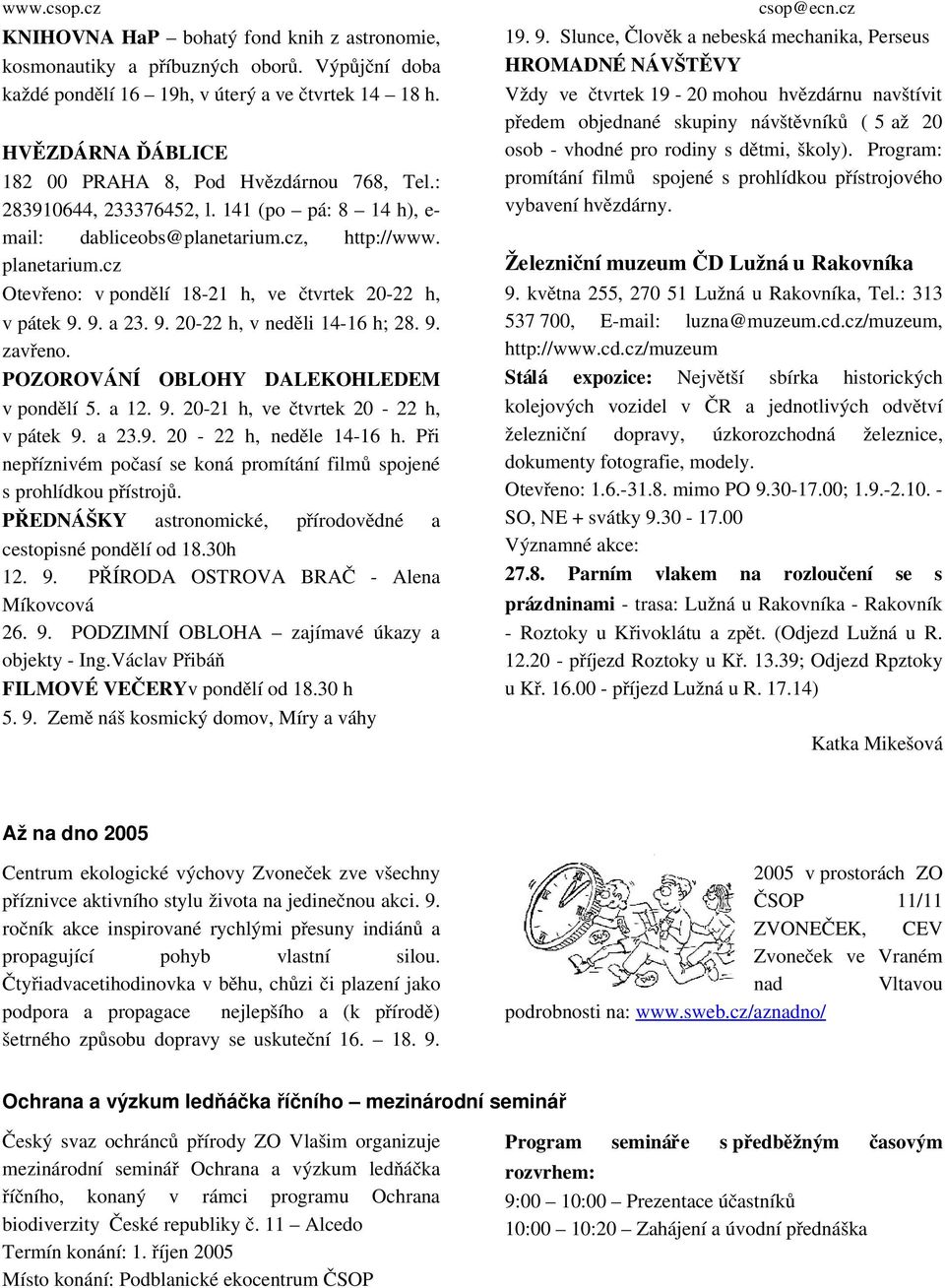 9. zavřeno. POZOROVÁNÍ OLOHY DALEKOHLEDEM v pondělí 5. a 12. 9. 20 21 h, ve čtvrtek 20 22 h, v pátek 9. a 23.9. 20 22 h, neděle 14 16 h.