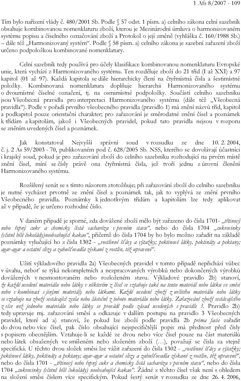 č. 160/1988 Sb.) dále též Harmonizovaný systém. Podle 58 písm. a) celního zákona je sazební zařazení zboží určeno podpoložkou kombinované nomenklatury.