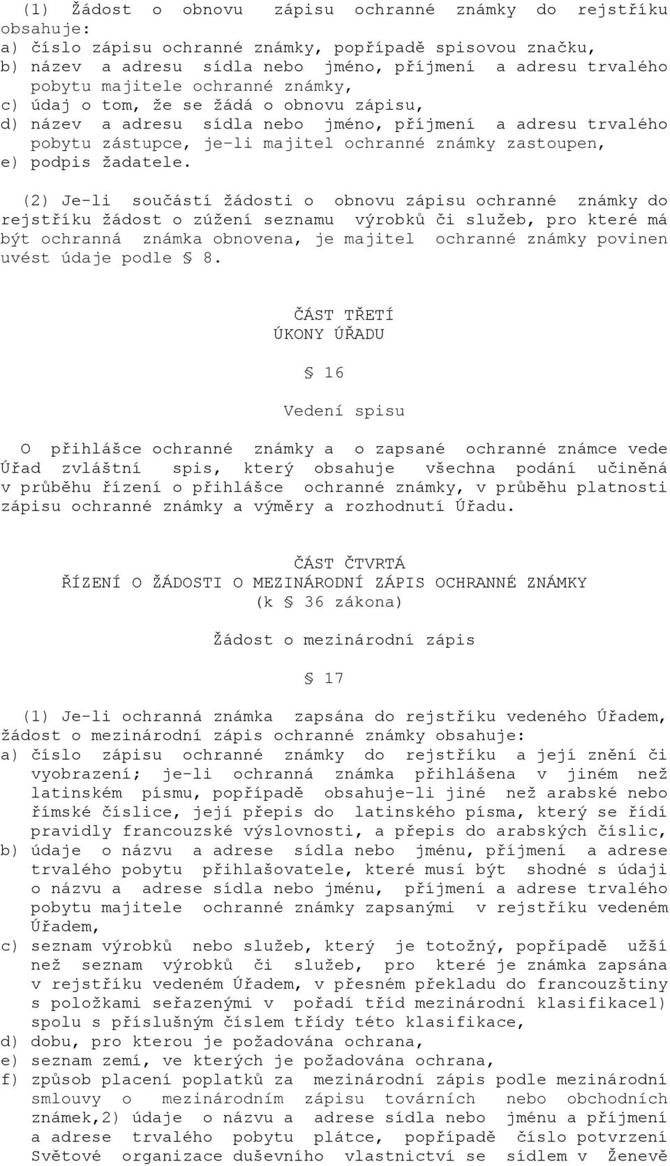 (2) Je-li součástí žádosti o obnovu zápisu ochranné známky do rejstříku žádost o zúžení seznamu výrobků či služeb, pro které má být ochranná známka obnovena, je majitel ochranné známky povinen uvést