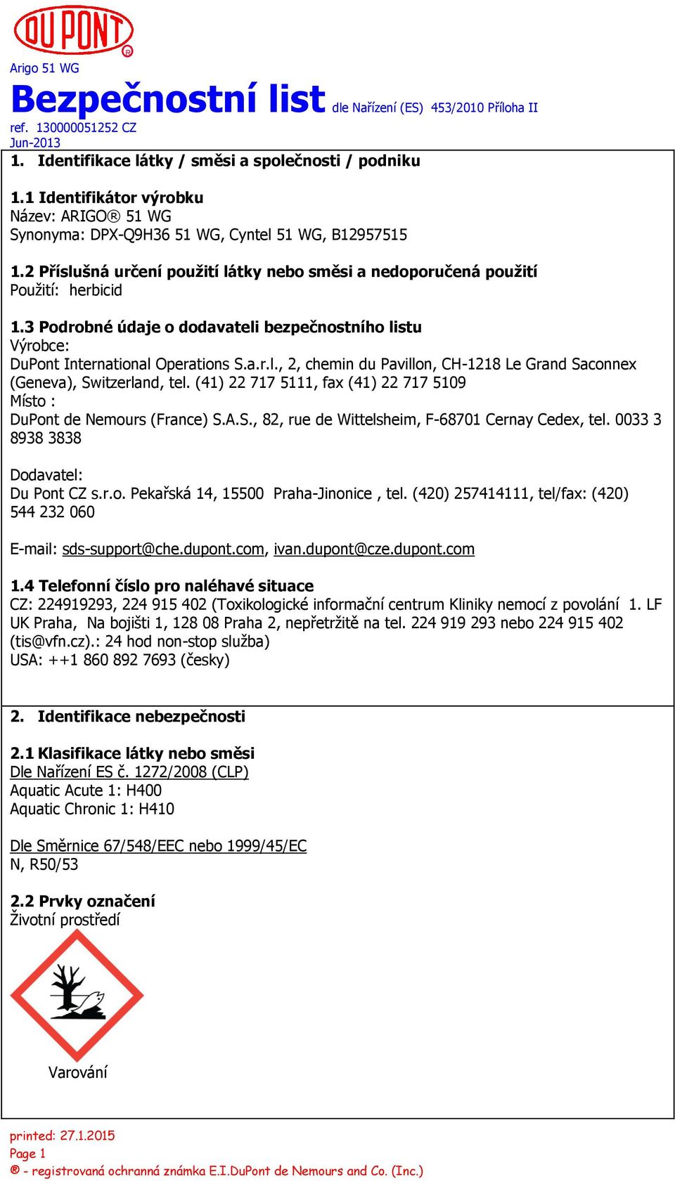 (41) 22 717 5111, fax (41) 22 717 5109 Místo : DuPont de Nemours (France) S.A.S., 82, rue de Wittelsheim, F-68701 Cernay Cedex, tel. 0033 3 8938 3838 Dodavatel: Du Pont CZ s.r.o. Pekařská 14, 15500 Praha-Jinonice, tel.