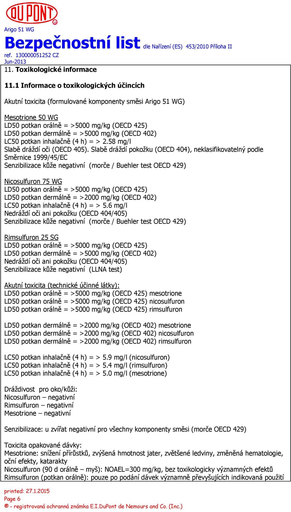 potkan inhalačně (4 h) = > 2.58 mg/l Slabě dráždí oči (OECD 405).