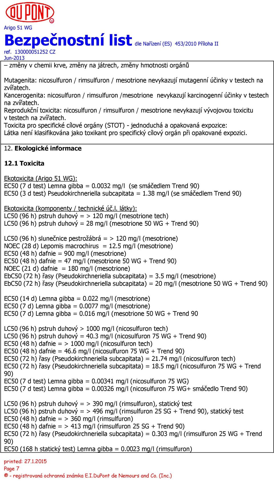 Reprodukční toxicita: nicosulfuron / rimsulfuron / mesotrione nevykazují vývojovou toxicitu v testech na zvířatech.