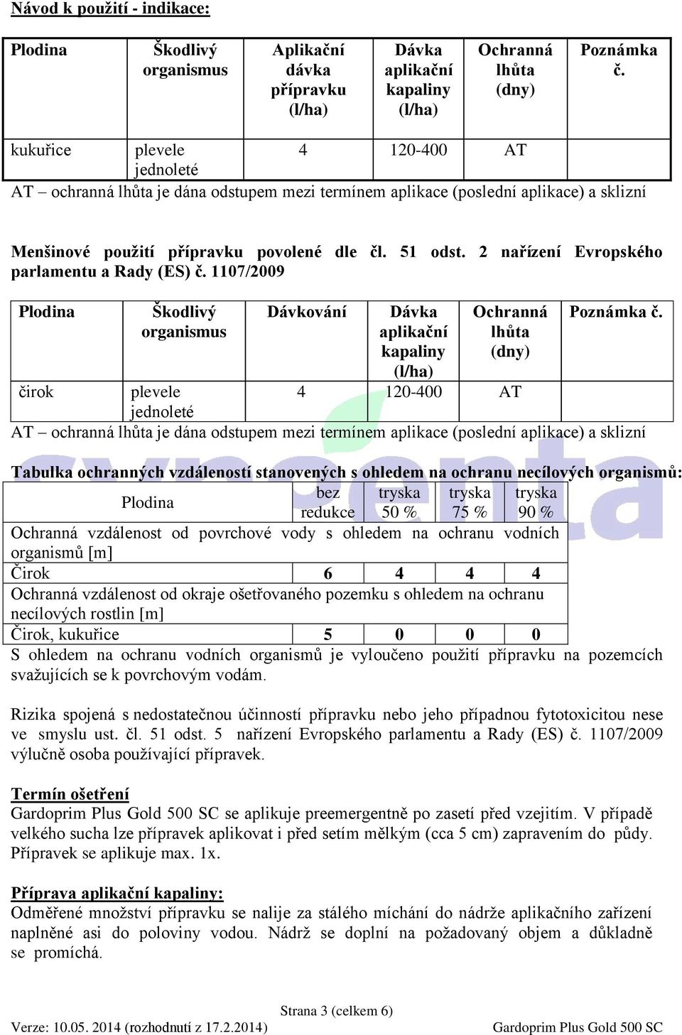 2 nařízení Evropského parlamentu a Rady (ES) č. 1107/2009 Plodina Škodlivý organismus Dávkování Dávka aplikační kapaliny (l/ha) Ochranná lhůta (dny) Poznámka č.