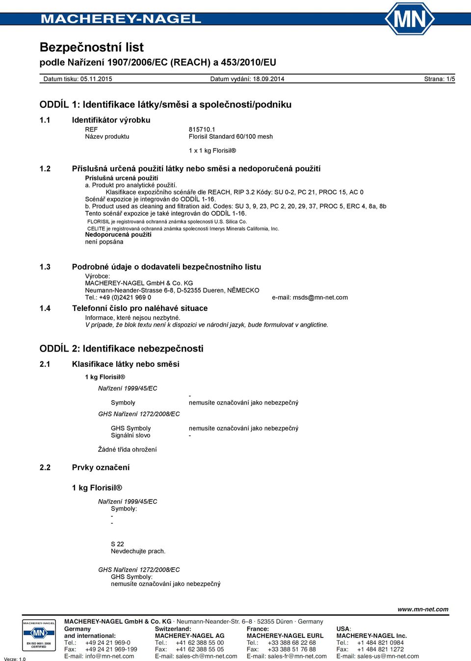 2 Kódy: SU 02, PC 21, PROC 15, AC 0 Scénář expozice je integrován do ODDÍL 116. b. Product used as cleaning and filtration aid.