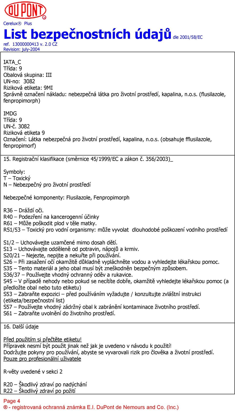 356/2003)_ Symboly: T Toxický N Nebezpe*ný pro životní prost(edí Nebezpe*né komponenty: Flusilazole, Fenpropimorph R36 Dráždí o*i.