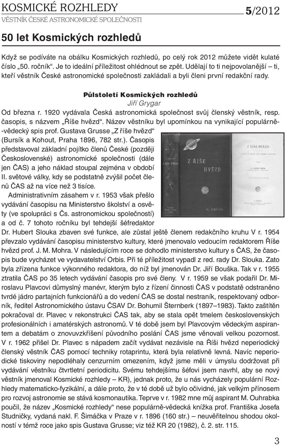 1920 vydávala Česká astronomická společnost svůj členský věstník, resp. časopis, s názvem Říše hvězd. Název věstníku byl upomínkou na vynikající populárně- -vědecký spis prof.