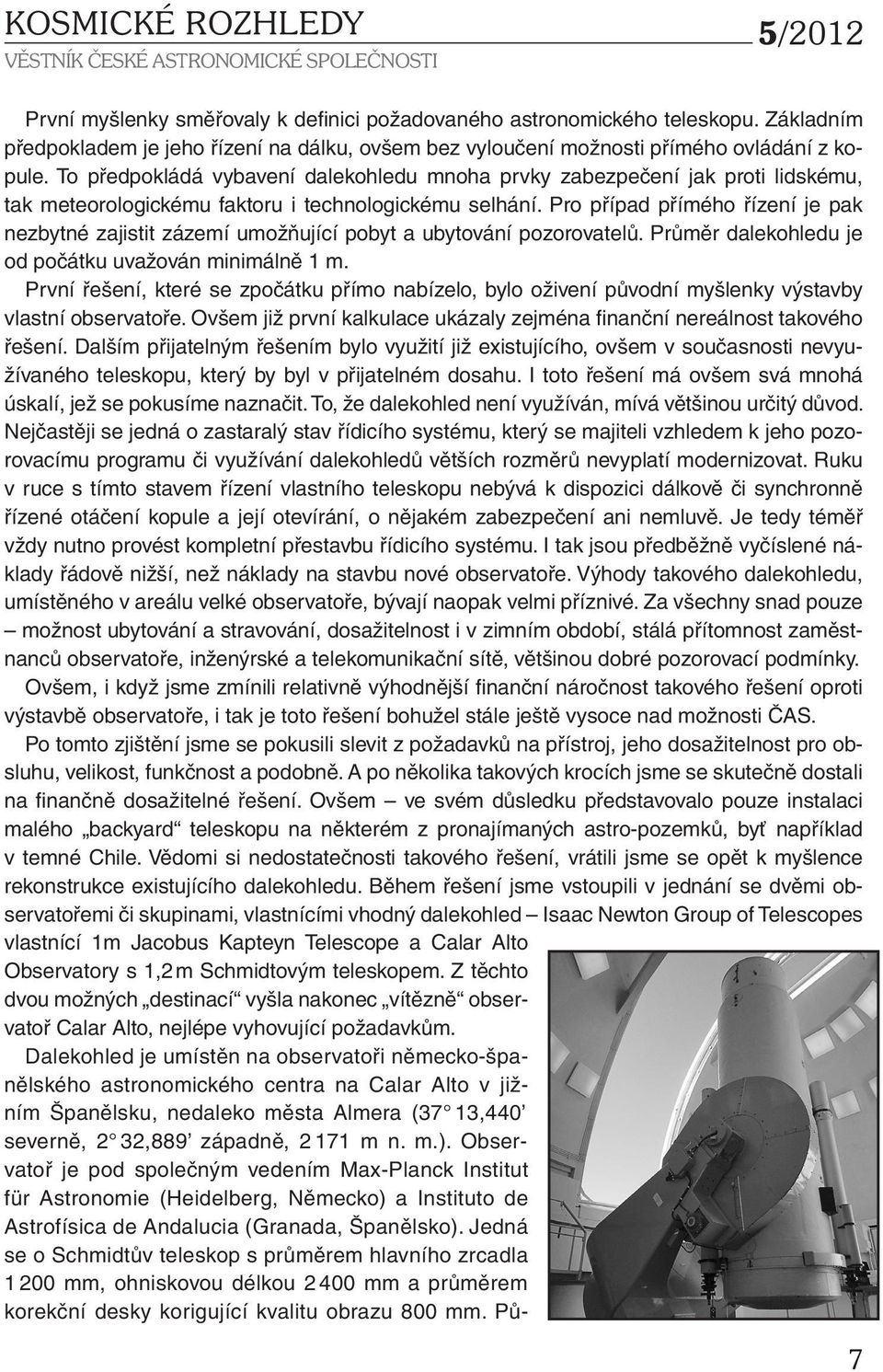 To předpokládá vybavení dalekohledu mnoha prvky zabezpečení jak proti lidskému, tak meteorologickému faktoru i technologickému selhání.