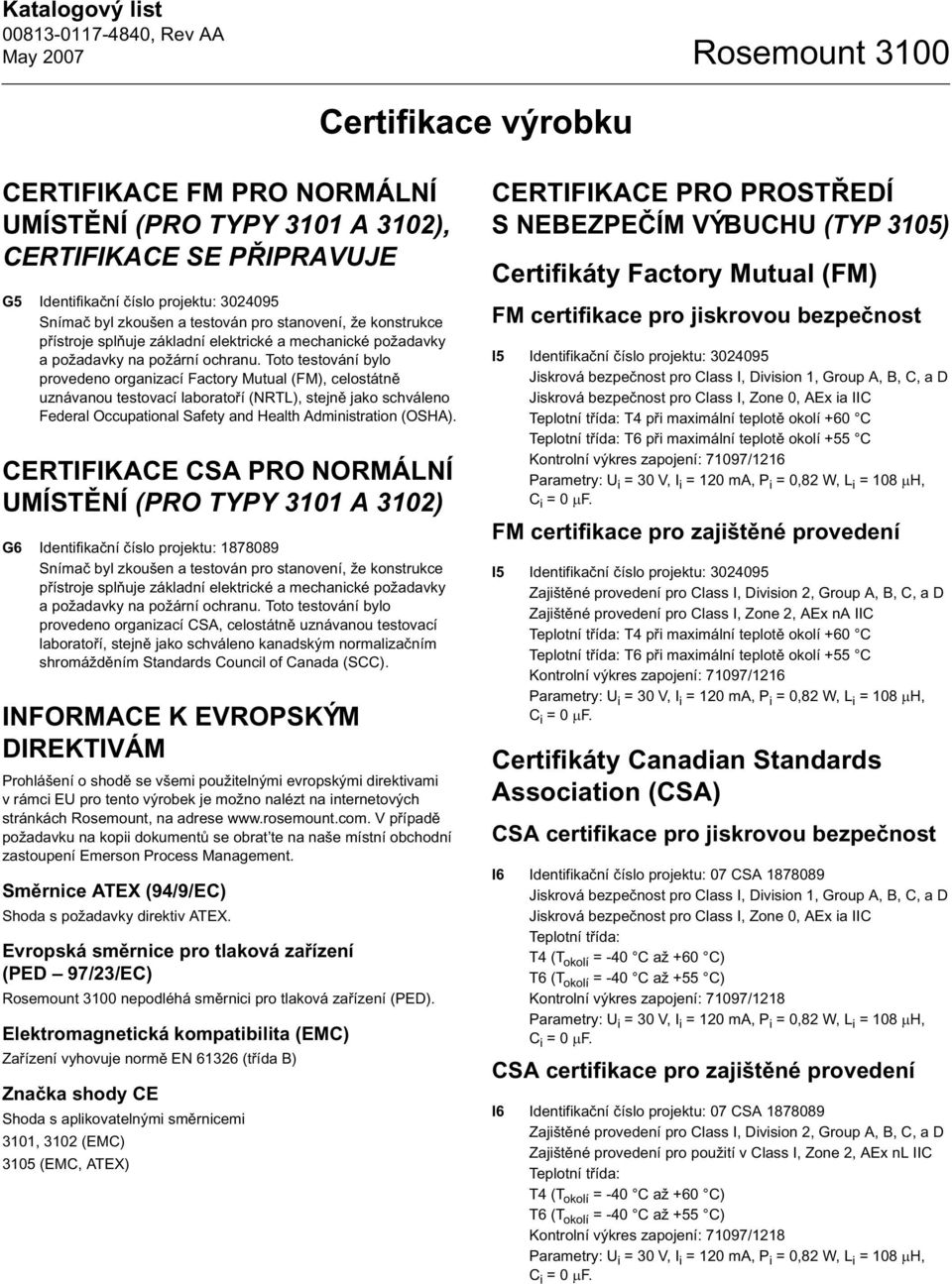 Toto testování bylo provedeno organizací Factory Mutual (FM), celostátn uznávanou testovací laborato í (NRTL), stejn jako schváleno Federal Occupational Safety and Health Administration (OSHA).