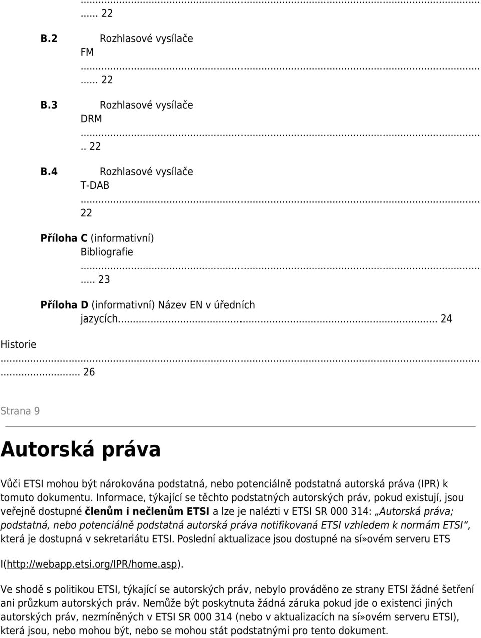 ..... 26 Strana 9 Autorská práva Vůči ETSI mohou být nárokována podstatná, nebo potenciálně podstatná autorská práva (IPR) k tomuto dokumentu.