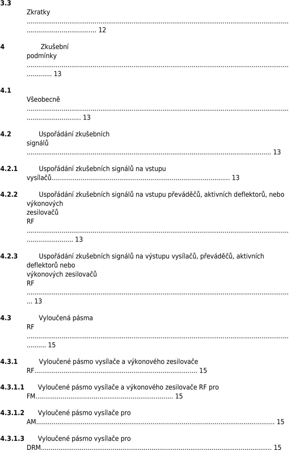 .. 15 4.3.1.1 Vyloučené pásmo vysílače a výkonového zesilovače RF pro FM... 15 4.3.1.2 Vyloučené pásmo vysílače pro AM... 15 4.3.1.3 Vyloučené pásmo vysílače pro DRM.