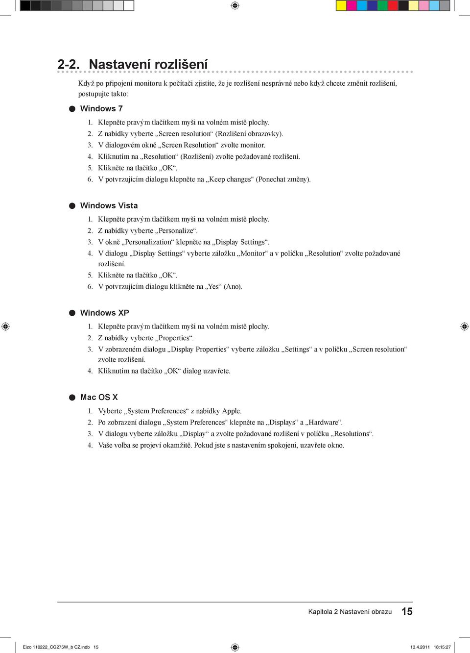 Kliknutím na Resolution (Rozlišení) zvolte požadované rozlišení. 5. Klikněte na tlačítko OK. 6. V potvrzujícím dialogu klepněte na Keep changes (Ponechat změny). Windows Vista 1.