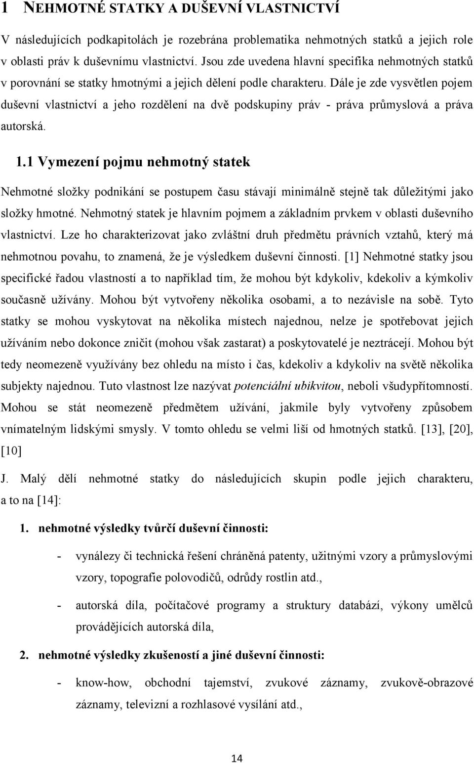 Dále je zde vysvětlen pojem duševní vlastnictví a jeho rozdělení na dvě podskupiny práv - práva průmyslová a práva autorská. 1.