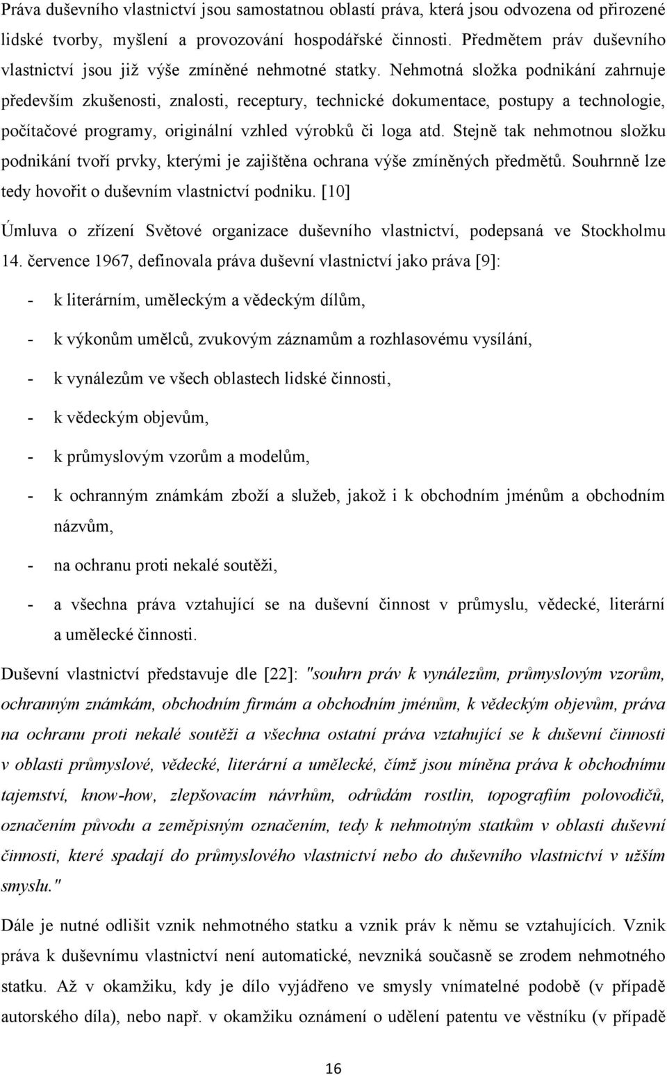 Nehmotná sloţka podnikání zahrnuje především zkušenosti, znalosti, receptury, technické dokumentace, postupy a technologie, počítačové programy, originální vzhled výrobků či loga atd.