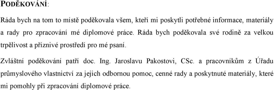 Ráda bych poděkovala své rodině za velkou trpělivost a příznivé prostředí pro mé psaní.