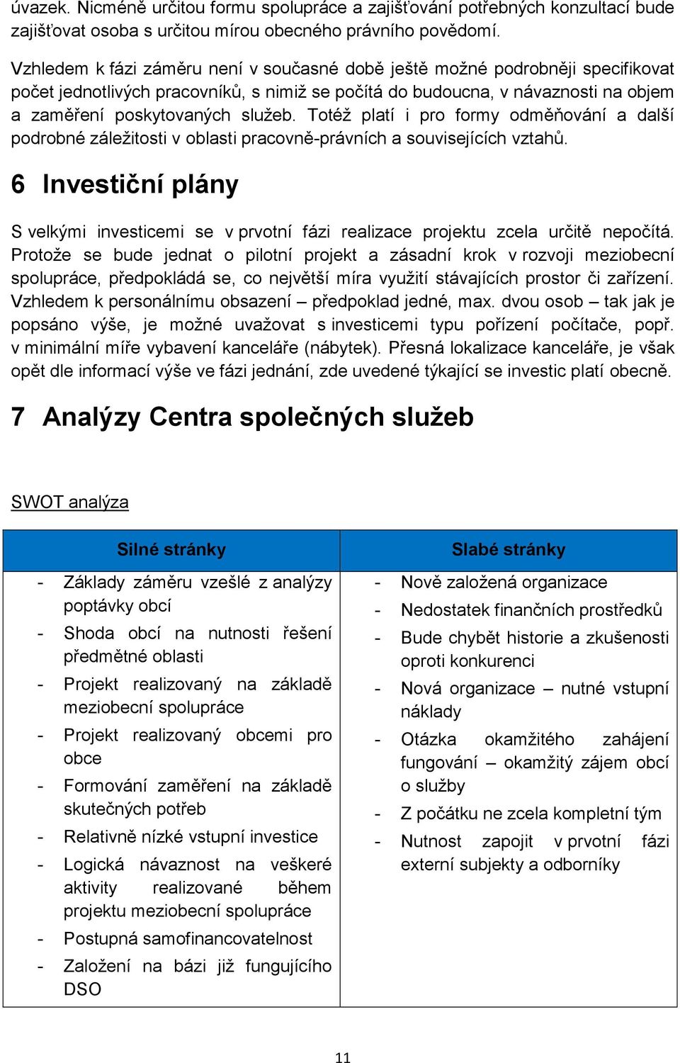 Totéž platí i pro formy odměňování a další podrobné záležitosti v oblasti pracovně-právních a souvisejících vztahů.