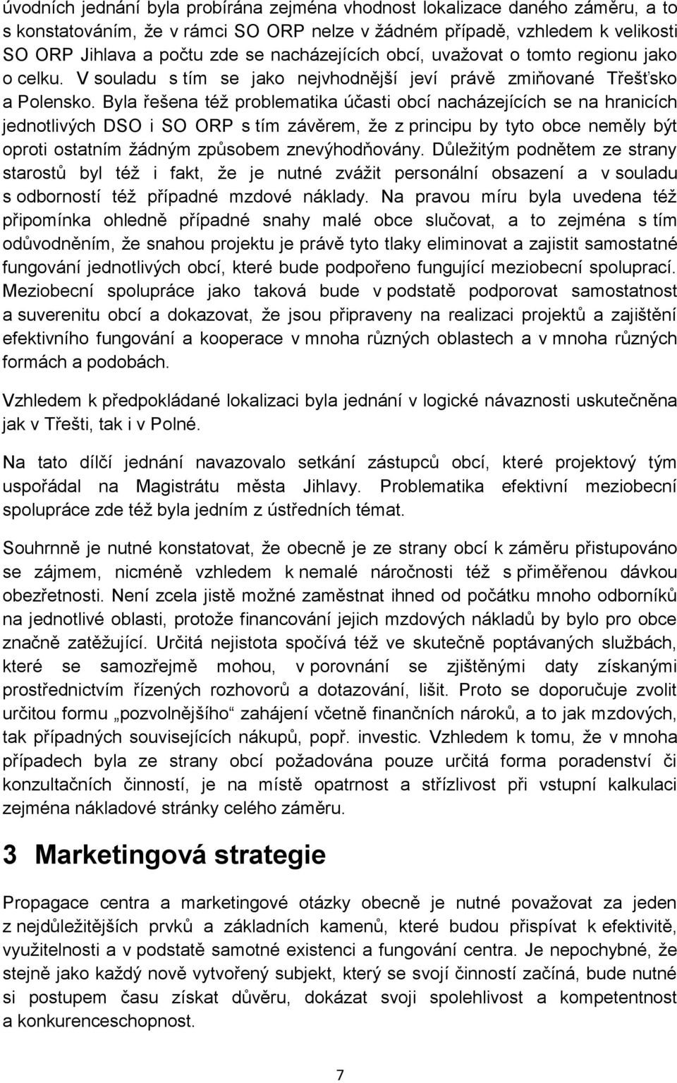 Byla řešena též problematika účasti obcí nacházejících se na hranicích jednotlivých DSO i SO ORP s tím závěrem, že z principu by tyto obce neměly být oproti ostatním žádným způsobem znevýhodňovány.