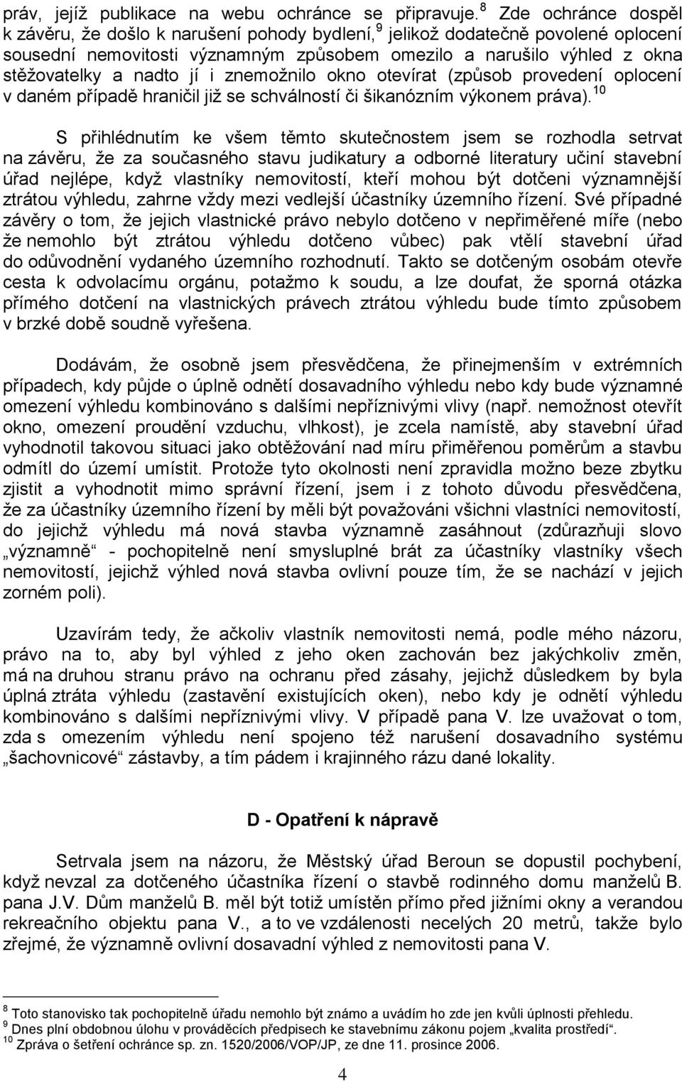 jí i znemožnilo okno otevírat (způsob provedení oplocení v daném případě hraničil již se schválností či šikanózním výkonem práva).