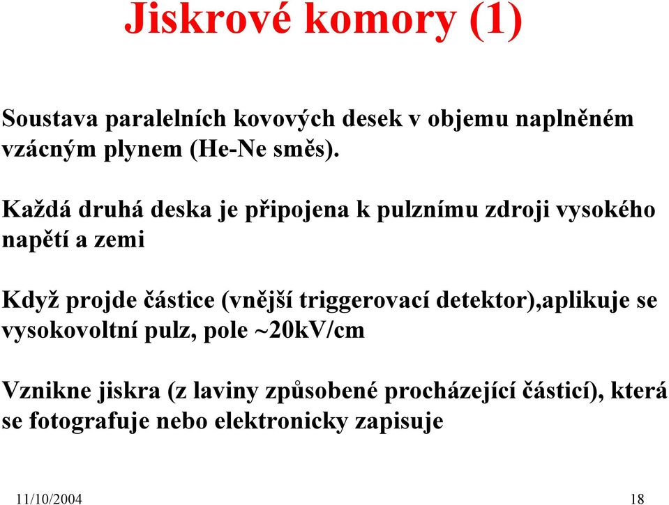 Každá druhá deska je připojena k pulznímu zdroji vysokého napětí a zemi Když projde částice