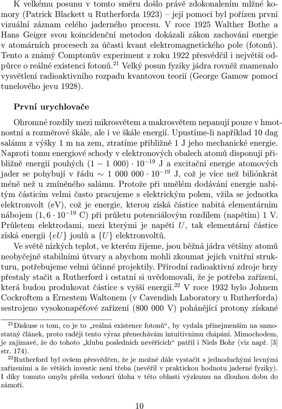 Tento a známý Comptonův experiment z roku 1922 přesvědčil i největší odpůrce o reálné existenci fotonů.