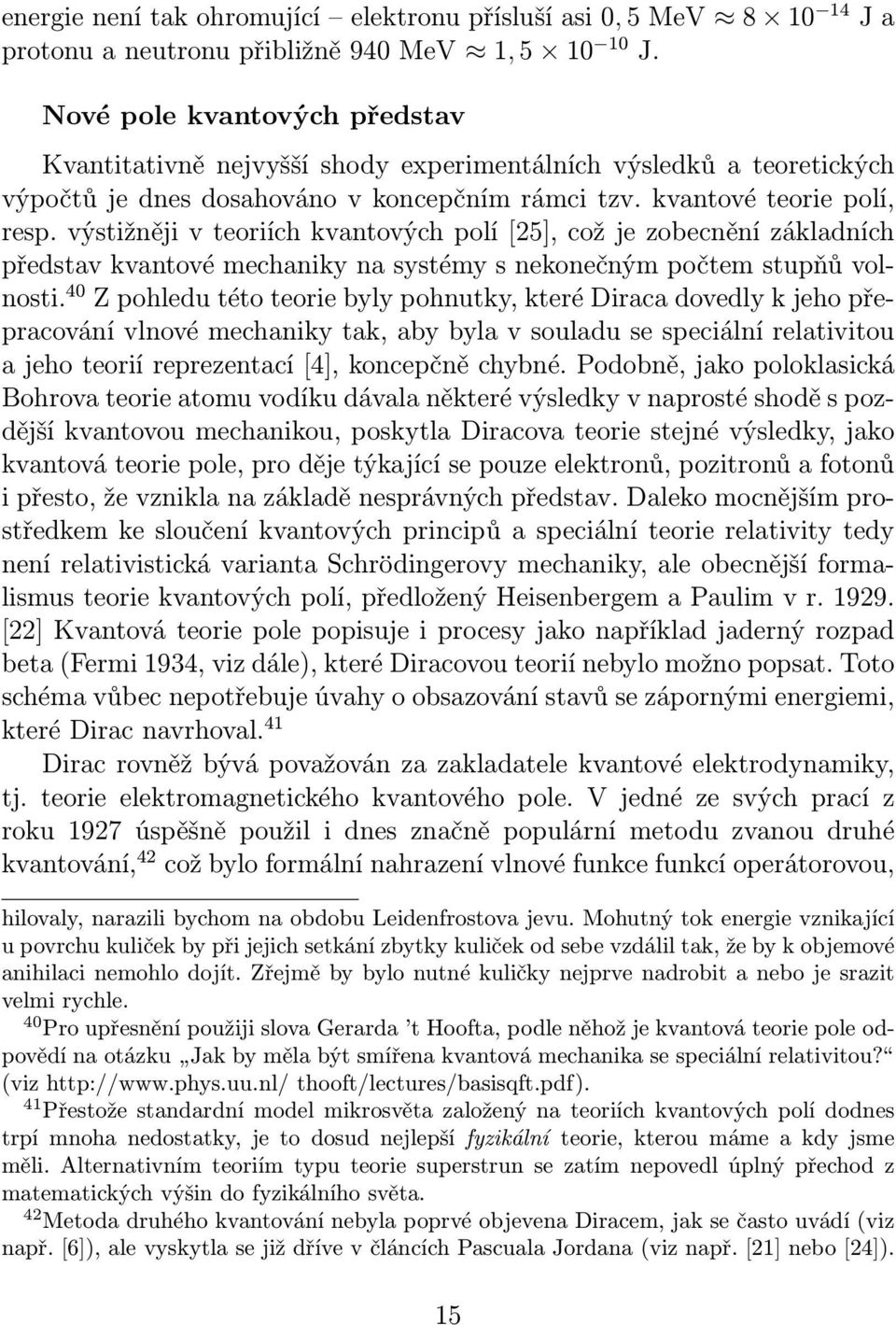 výstižněji v teoriích kvantových polí [25], což je zobecnění základních představ kvantové mechaniky na systémy s nekonečným počtem stupňů volnosti.