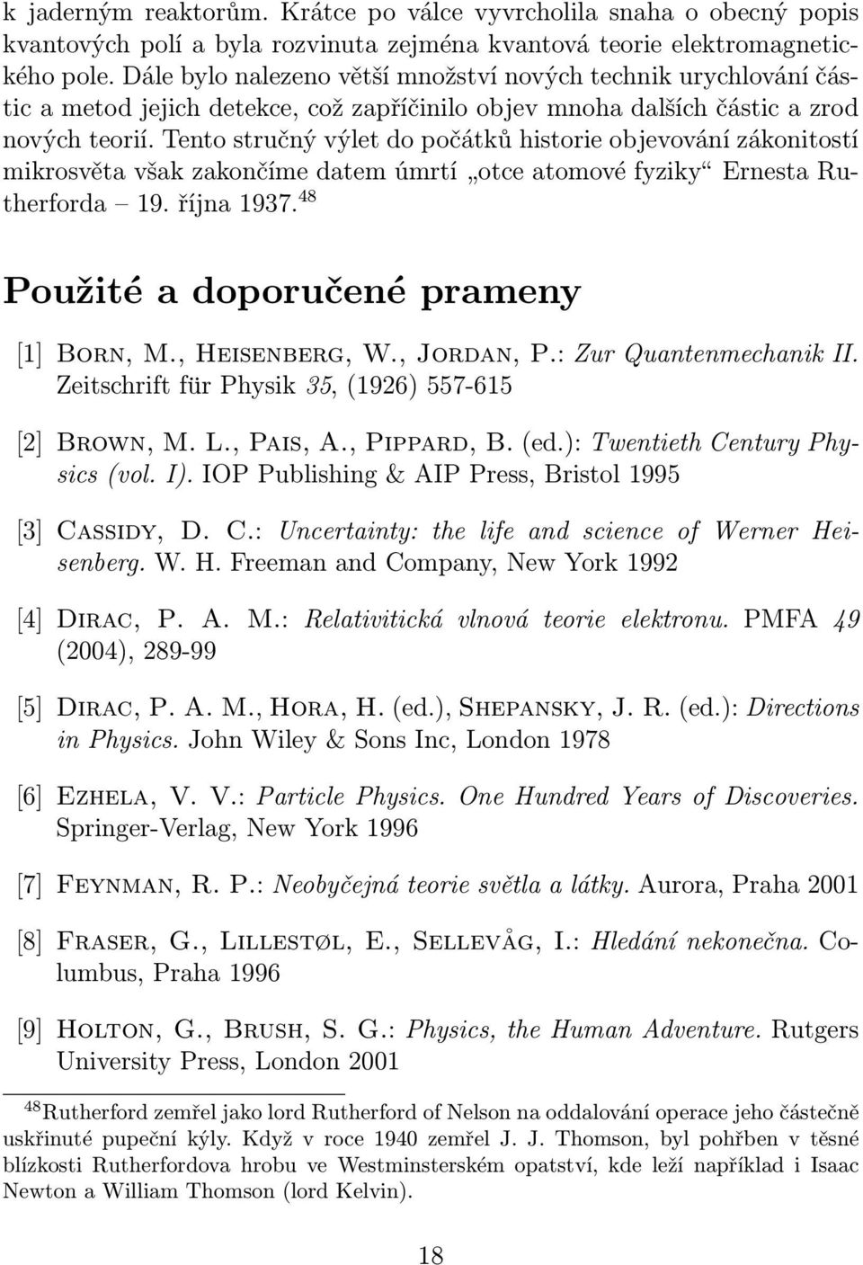 Tento stručný výlet do počátků historie objevování zákonitostí mikrosvěta však zakončíme datem úmrtí otce atomové fyziky Ernesta Rutherforda 19. října 1937.