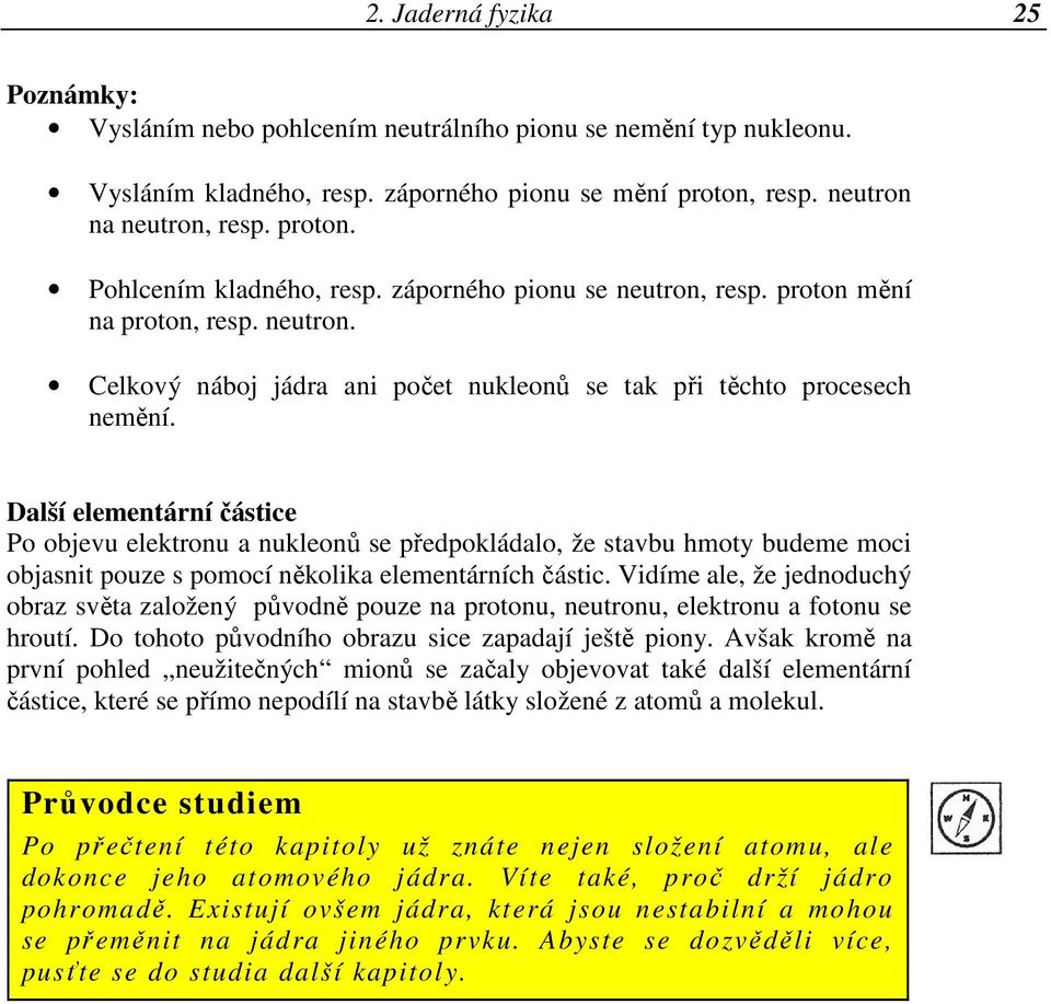 Další elementární částice Po objevu elektronu a nukleonů se předpokládalo, že stavbu hmoty budeme moci objasnit pouze s pomocí několika elementárních částic.