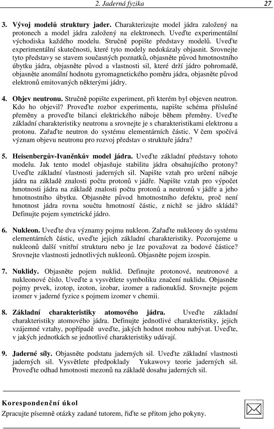 Srovnejte tyto představy se stavem současných poznatků, objasněte původ hmotnostního úbytku jádra, objasněte původ a vlastnosti sil, které drží jádro pohromadě, objasněte anomální hodnotu