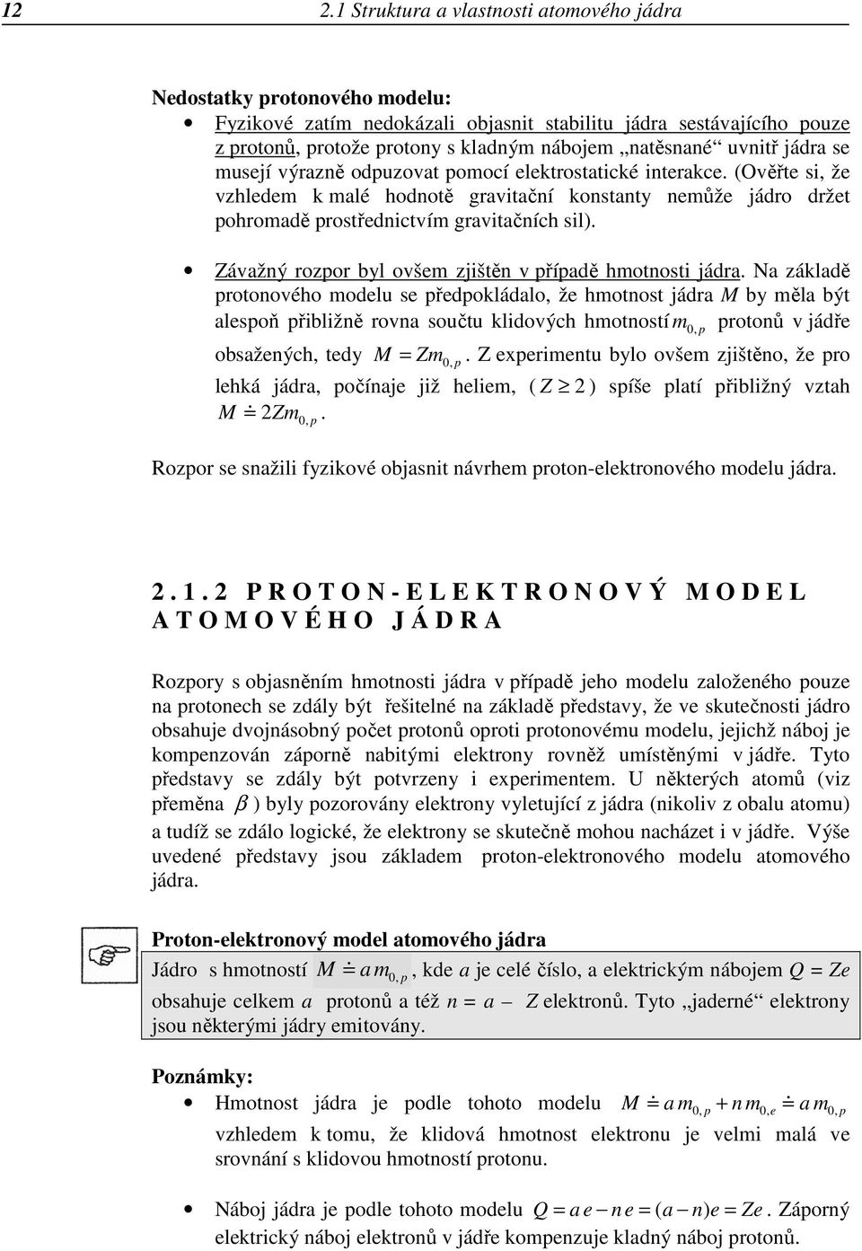 (Ověřte si, že vzhledem k malé hodnotě gravitační konstanty nemůže jádro držet pohromadě prostřednictvím gravitačních sil). Závažný rozpor byl ovšem zjištěn v případě hmotnosti jádra.