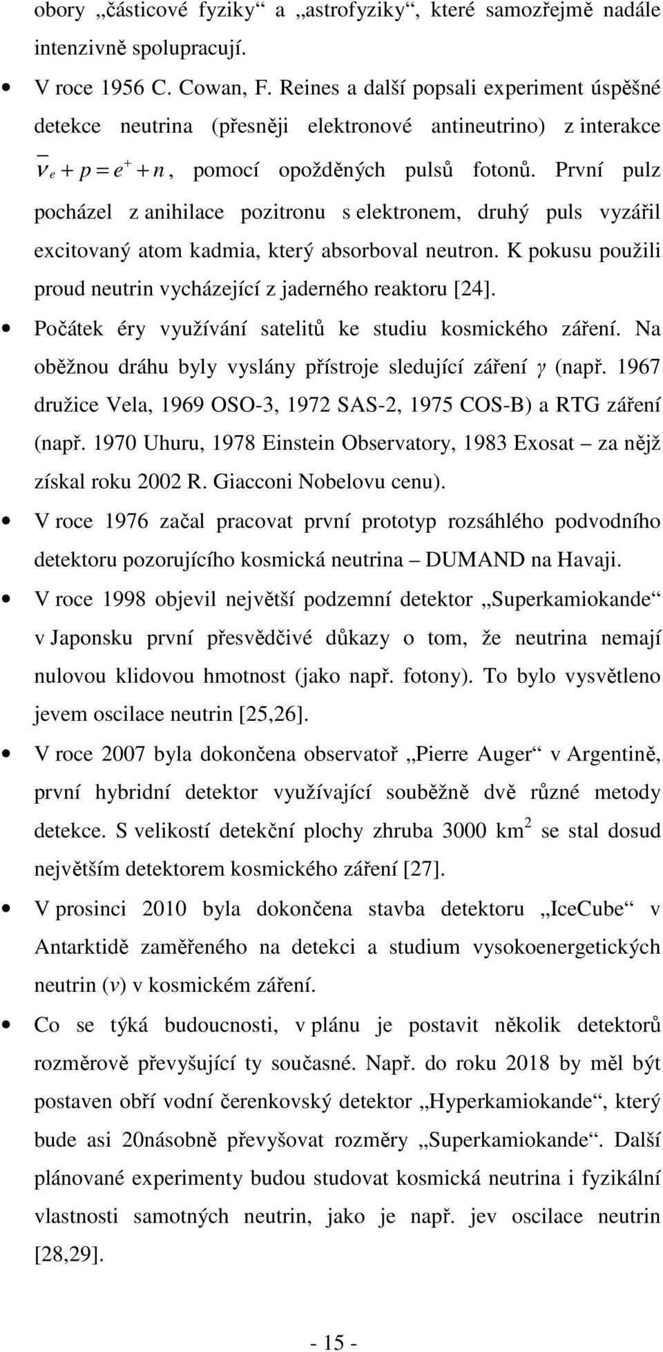 První pulz pocházel z anihilace pozitronu s elektronem, druhý puls vyzářil excitovaný atom kadmia, který absorboval neutron. K pokusu použili proud neutrin vycházející z jaderného reaktoru [24].