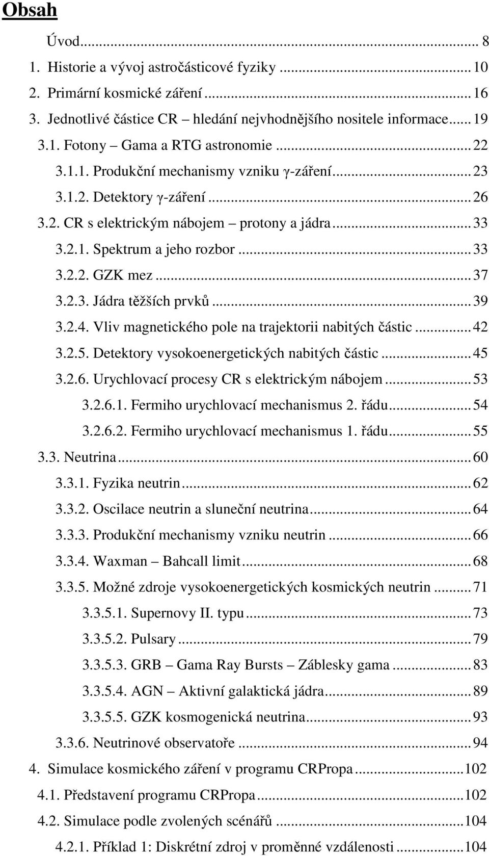 2.3. Jádra těžších prvků... 39 3.2.4. Vliv magnetického pole na trajektorii nabitých částic... 42 3.2.5. Detektory vysokoenergetických nabitých částic... 45 3.2.6.