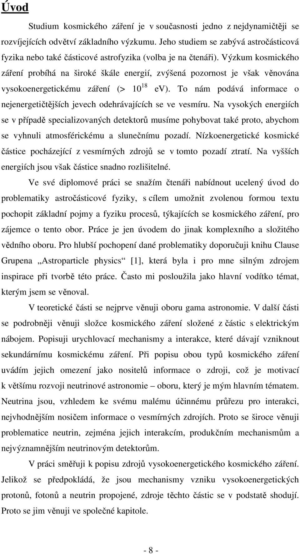 Výzkum kosmického záření probíhá na široké škále energií, zvýšená pozornost je však věnována vysokoenergetickému záření (> 10 18 ev).