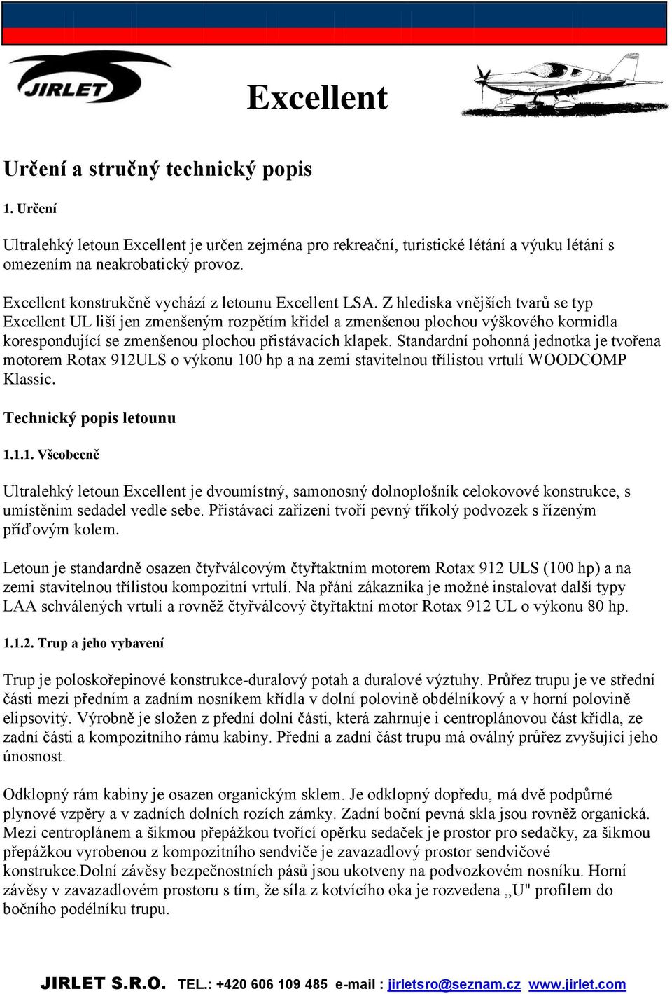 Z hlediska vnějších tvarů se typ Excellent UL liší jen zmenšeným rozpětím křidel a zmenšenou plochou výškového kormidla korespondující se zmenšenou plochou přistávacích klapek.