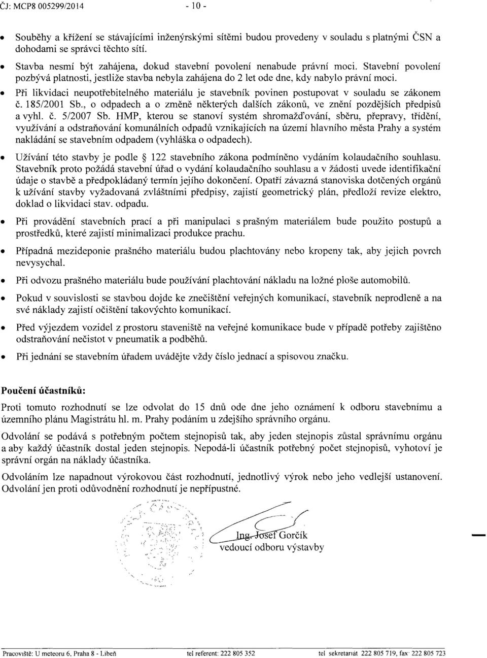 Při likvidaci neupotřebitelného materiálu je stavebník povinen postupovat v souladu se zákonem č. 185/2001 Sb., o odpadech a o změně některých dalších zákonů, ve znění pozdějších předpisů a vyhl. č. 5/2007 Sb.