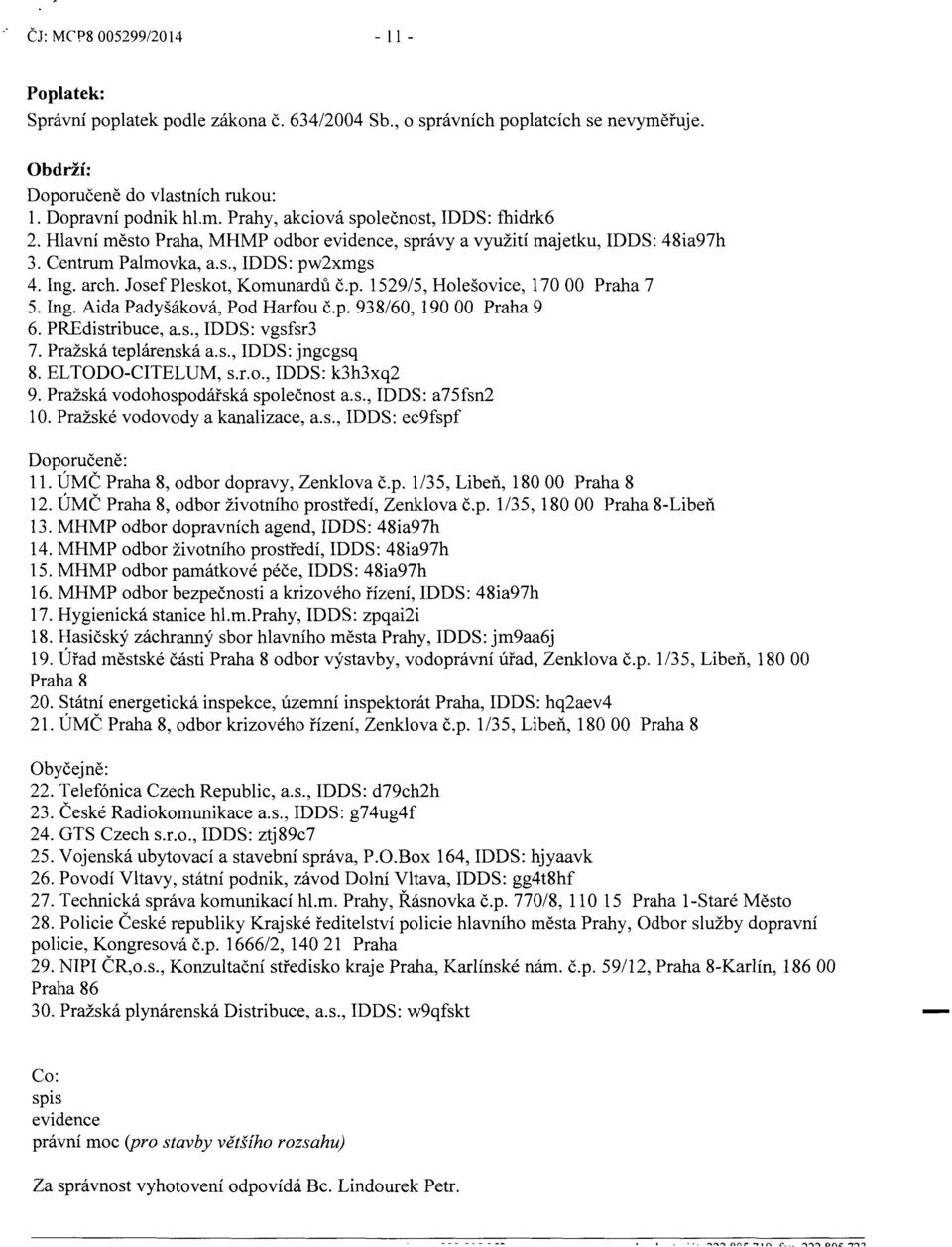 Ing. Aida Padyšáková, Pod Harfou č.p. 938/60, 190 00 Praha 9 6. PREdistribuce, a.s., IDDS: vgsfsr3 7. Pražská teplárenská a.s., IDDS: jngcgsq 8. EL TODO-CITELUM, s.r.o., IDDS: k3h3xq2 9.