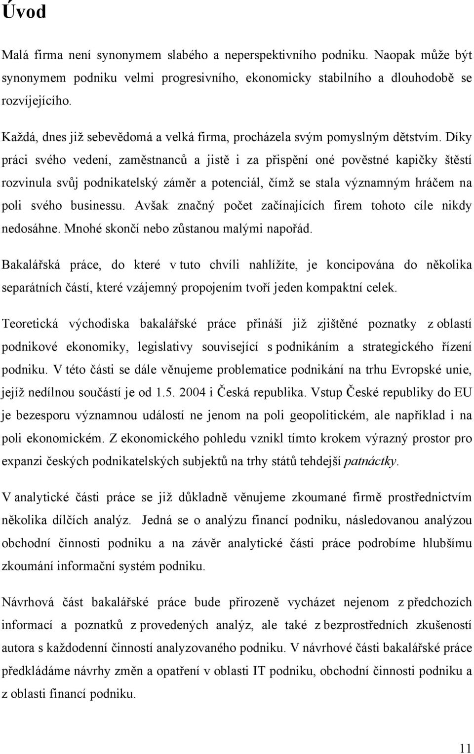 Díky práci svého vedení, zaměstnanců a jistě i za přispění oné pověstné kapičky štěstí rozvinula svůj podnikatelský záměr a potenciál, čímž se stala významným hráčem na poli svého businessu.