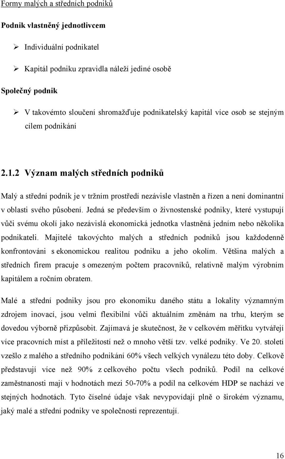 Jedná se především o živnostenské podniky, které vystupují vůči svému okolí jako nezávislá ekonomická jednotka vlastněná jedním nebo několika podnikateli.