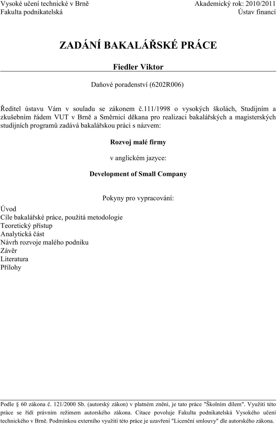 111/1998 o vysokých školách, Studijním a zkušebním řádem VUT v Brně a Směrnicí děkana pro realizaci bakalářských a magisterských studijních programů zadává bakalářskou práci s názvem: Rozvoj malé