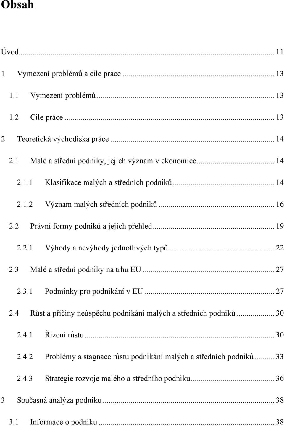 2 Právní formy podniků a jejich přehled... 19 2.2.1 Výhody a nevýhody jednotlivých typů... 22 2.3 Malé a střední podniky na trhu EU... 27 2.