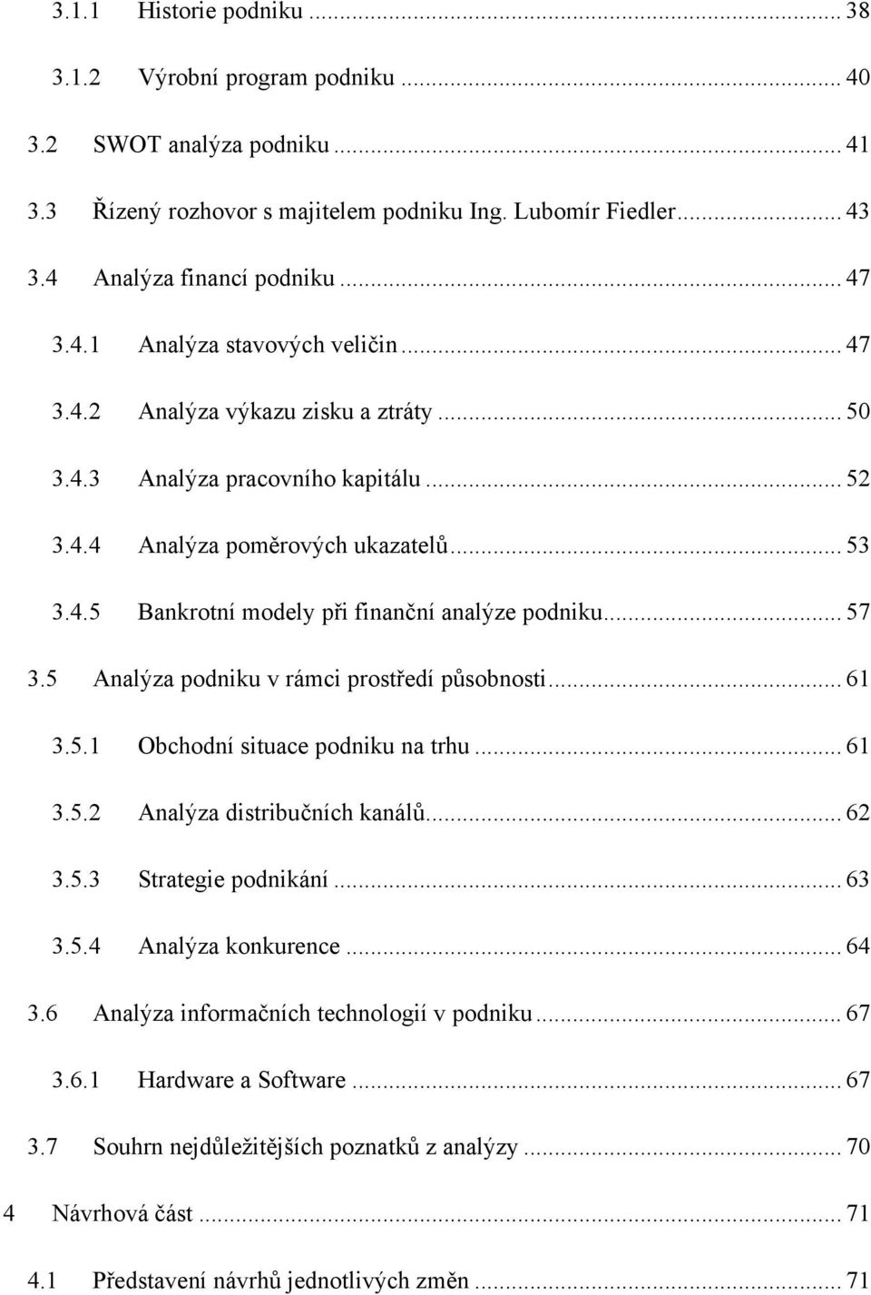 .. 57 3.5 Analýza podniku v rámci prostředí působnosti... 61 3.5.1 Obchodní situace podniku na trhu... 61 3.5.2 Analýza distribučních kanálů... 62 3.5.3 Strategie podnikání... 63 3.5.4 Analýza konkurence.