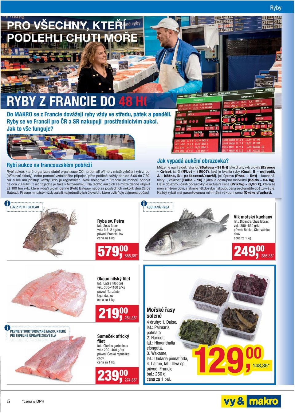 Rybí aukce na francouzském pobřeží Rybí aukce, které organizuje státní organizace CCI, probíhají přímo v místě vyložení ryb z lodí (přístavní sklady), nebo pomocí vzdáleného připojení přes počítač