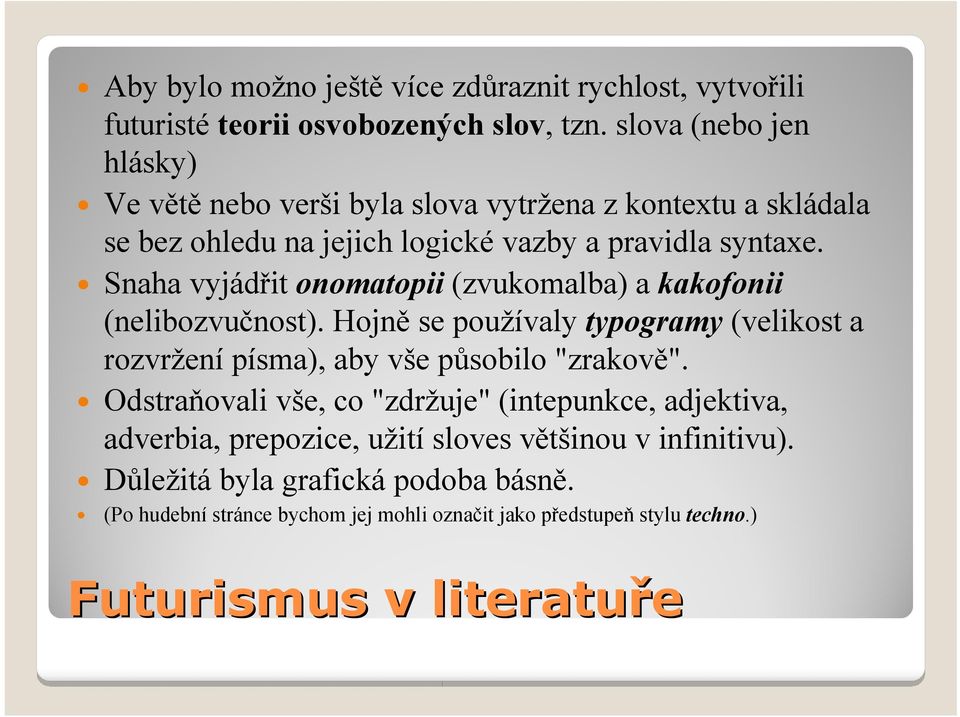 Snaha vyjádřit onomatopii (zvukomalba) a kakofonii (nelibozvučnost). Hojně se používaly typogramy (velikost a rozvržení písma), aby vše působilo "zrakově".