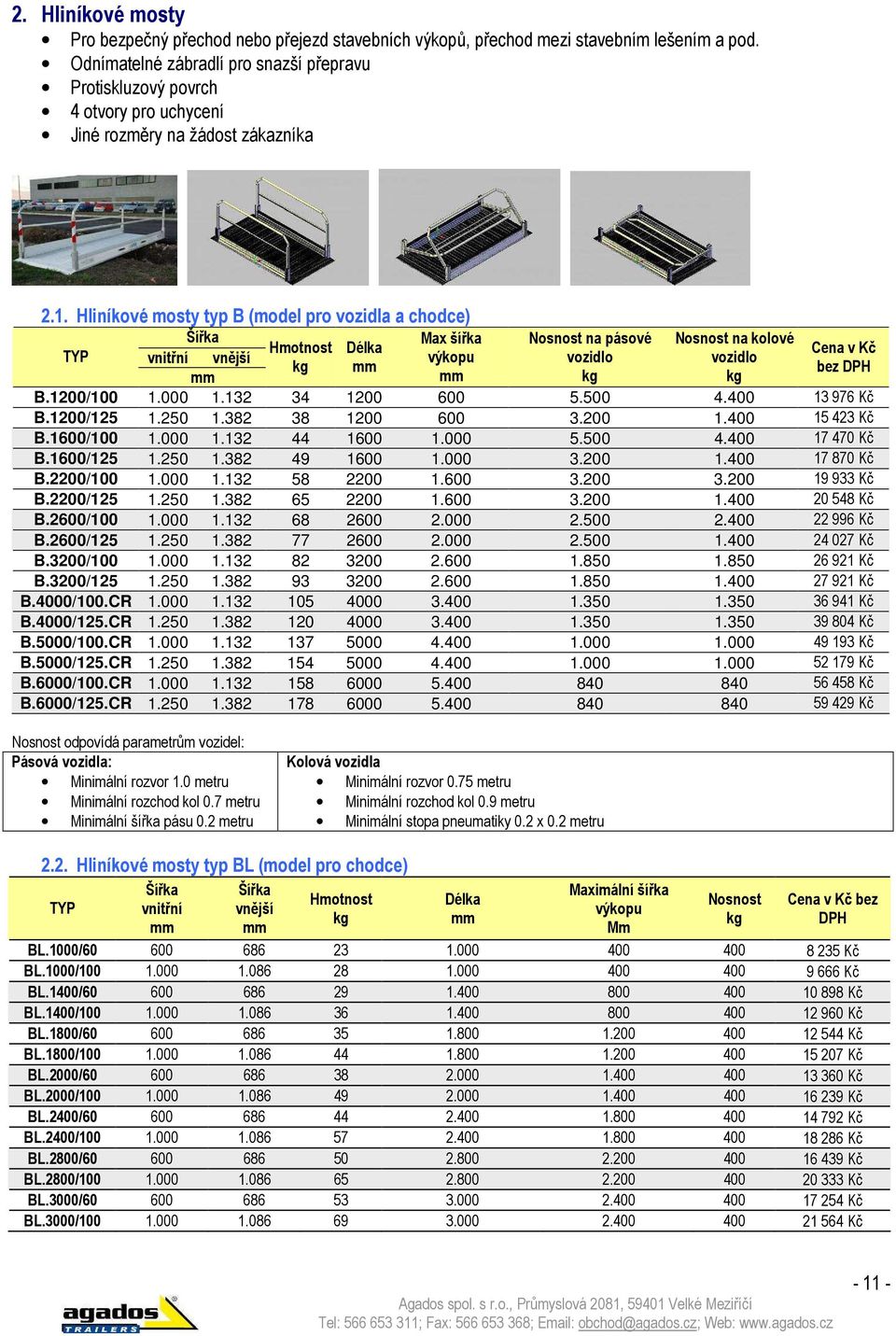 Hliníkové mosty typ B (model pro vozidla a chodce) TYP Max šířka Nosnost na pásové Nosnost na kolové Hmotnost Délka Cena v Kč vnitřní vnější výkopu vozidlo vozidlo bez B.1200/100 1.000 1.
