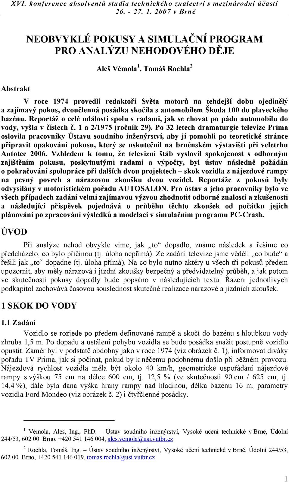 Po 32 letech dramaturgie televize Prima oslovila pracovníky Ústavu soudního inženýrství, aby jí pomohli po teoretické stránce připravit opakování pokusu, který se uskutečnil na brněnském výstavišti