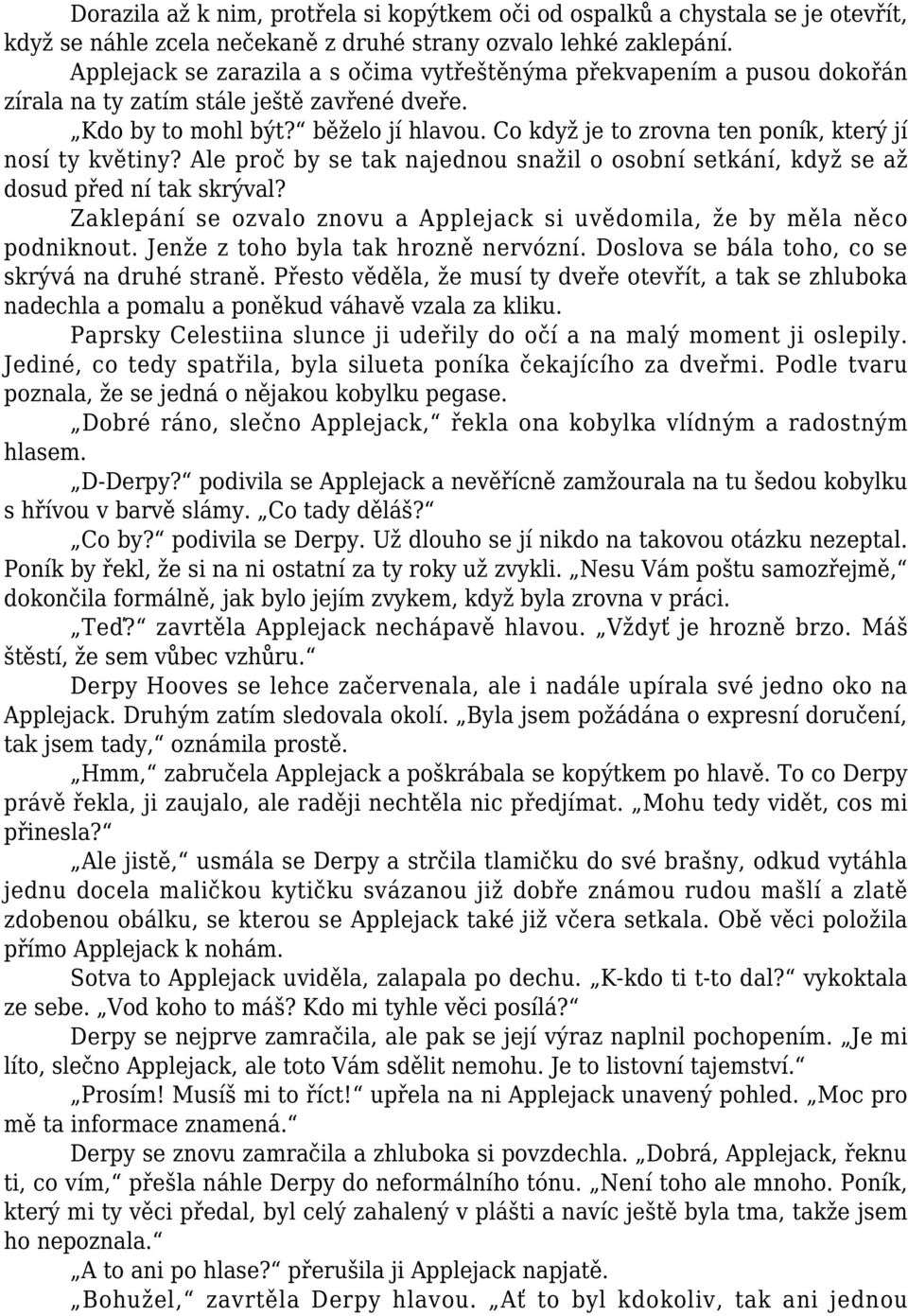 Co když je to zrovna ten poník, který jí nosí ty květiny? Ale proč by se tak najednou snažil o osobní setkání, když se až dosud před ní tak skrýval?